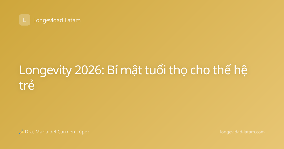 Longevity 2026: Bí mật tuổi thọ cho thế hệ trẻ
