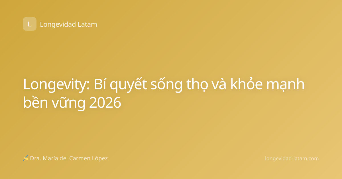 Longevity: Bí quyết sống thọ và khỏe mạnh bền vững 2026