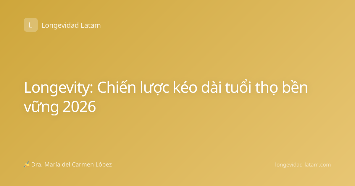 Longevity: Chiến lược kéo dài tuổi thọ bền vững 2026