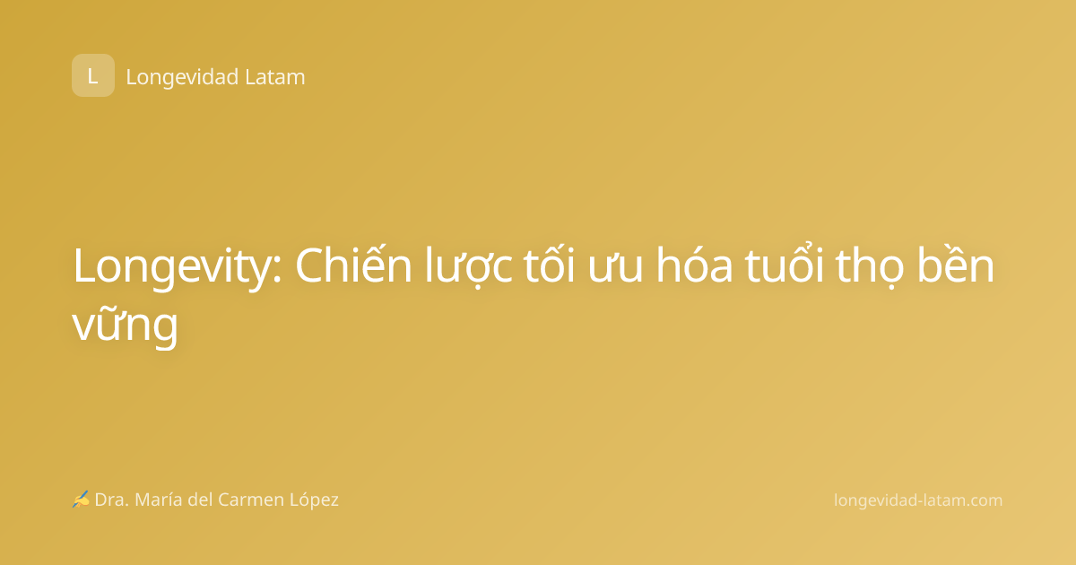 Longevity: Chiến lược tối ưu hóa tuổi thọ bền vững