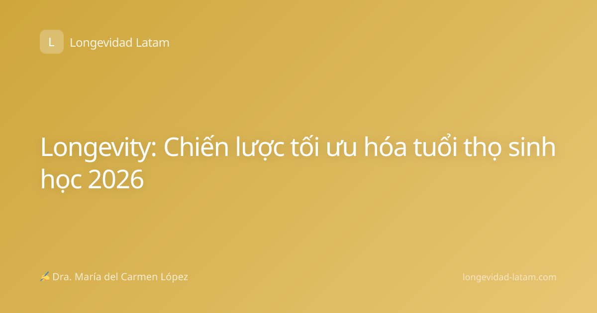 Longevity: Chiến lược tối ưu hóa tuổi thọ sinh học 2026