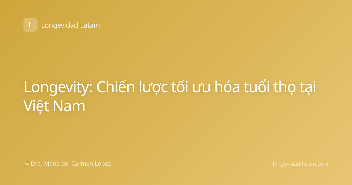 Longevity: Chiến lược tối ưu hóa tuổi thọ tại Việt Nam