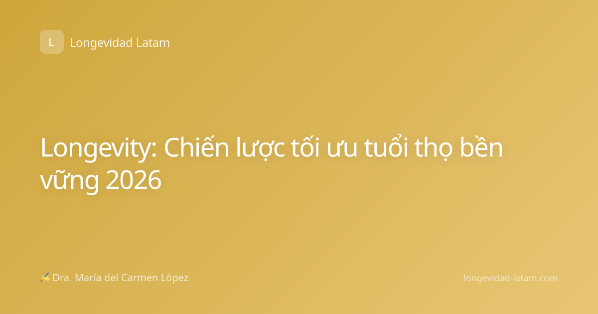 Longevity: Chiến lược tối ưu tuổi thọ bền vững 2026