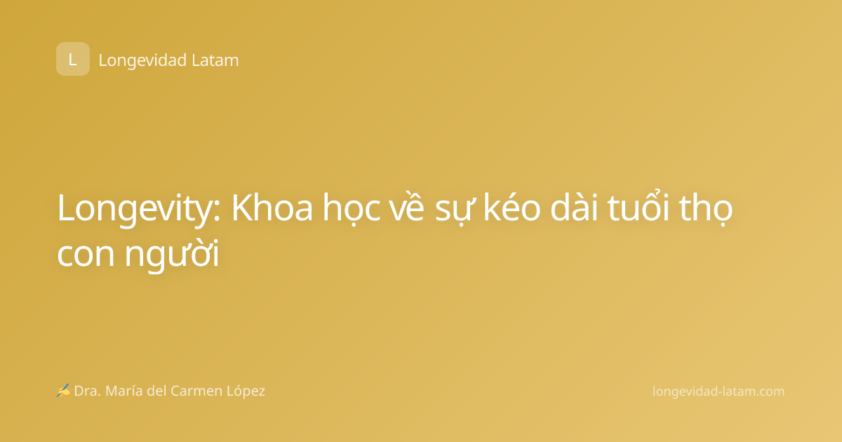 Longevity: Khoa học về sự kéo dài tuổi thọ con người