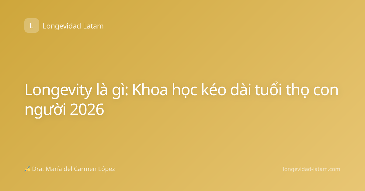 Longevity là gì: Khoa học kéo dài tuổi thọ con người 2026