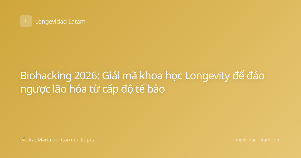 Biohacking 2026: Giải mã khoa học Longevity để đảo ngược lão hóa từ cấp độ tế bào
