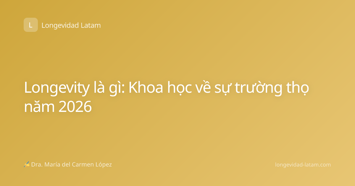 Longevity là gì: Khoa học về sự trường thọ năm 2026