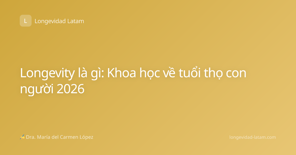 Longevity là gì: Khoa học về tuổi thọ con người 2026