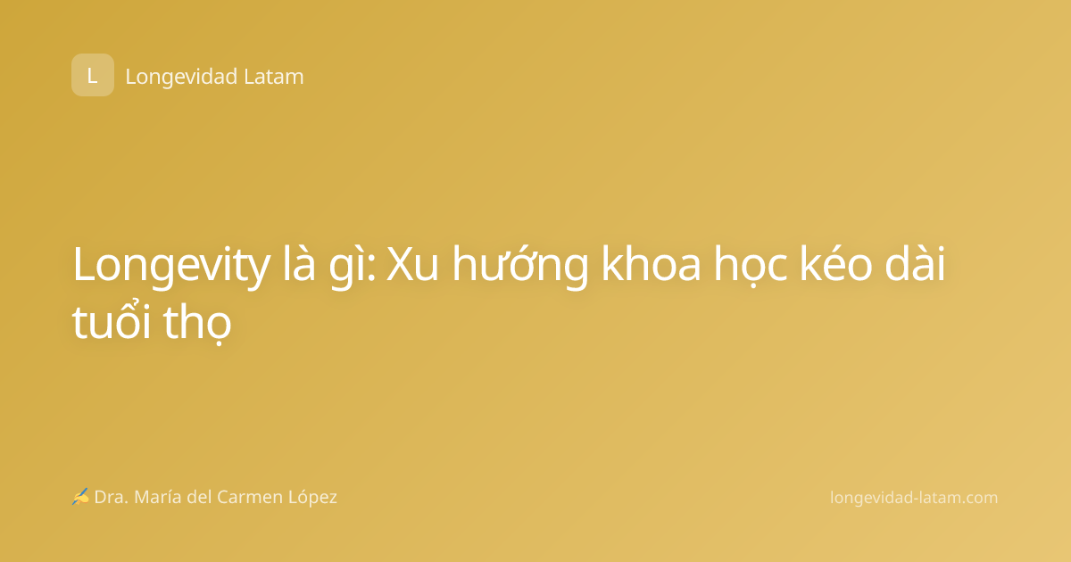 Longevity là gì: Xu hướng khoa học kéo dài tuổi thọ