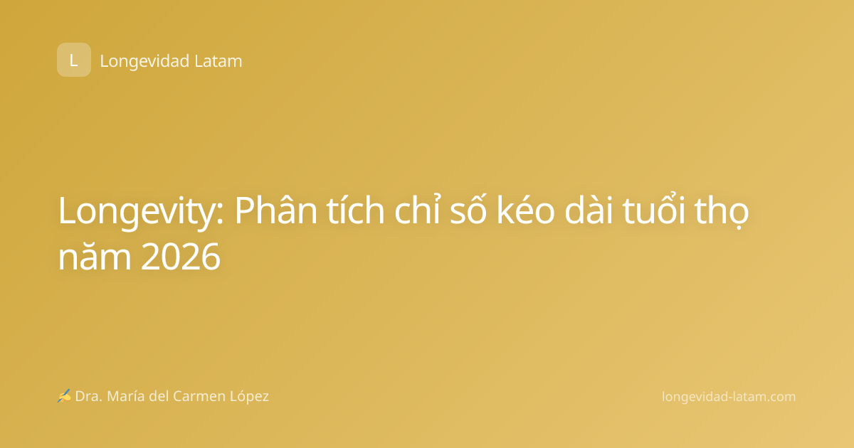 Longevity: Phân tích chỉ số kéo dài tuổi thọ năm 2026