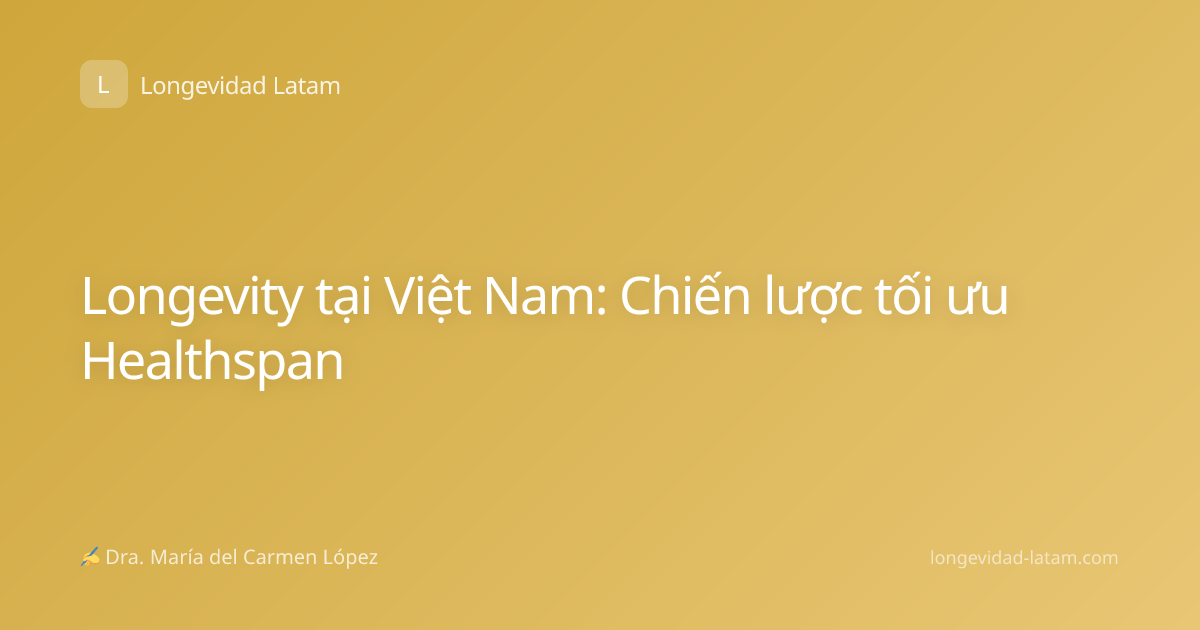 Longevity tại Việt Nam: Chiến lược tối ưu Healthspan