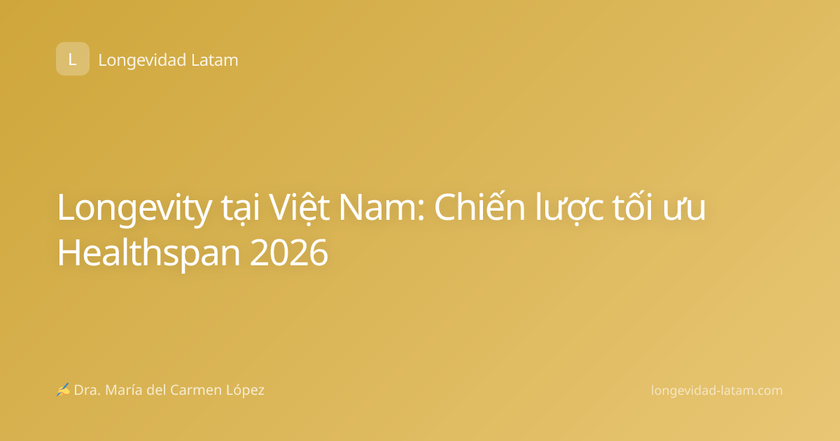 Longevity tại Việt Nam: Chiến lược tối ưu Healthspan 2026