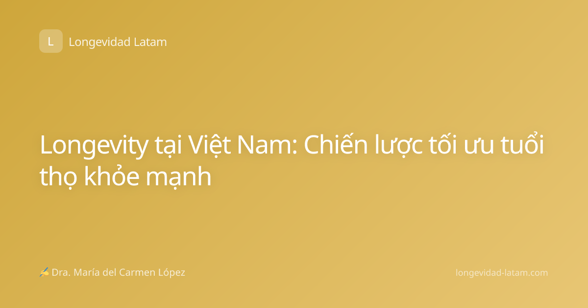 Longevity tại Việt Nam: Chiến lược tối ưu tuổi thọ khỏe mạnh