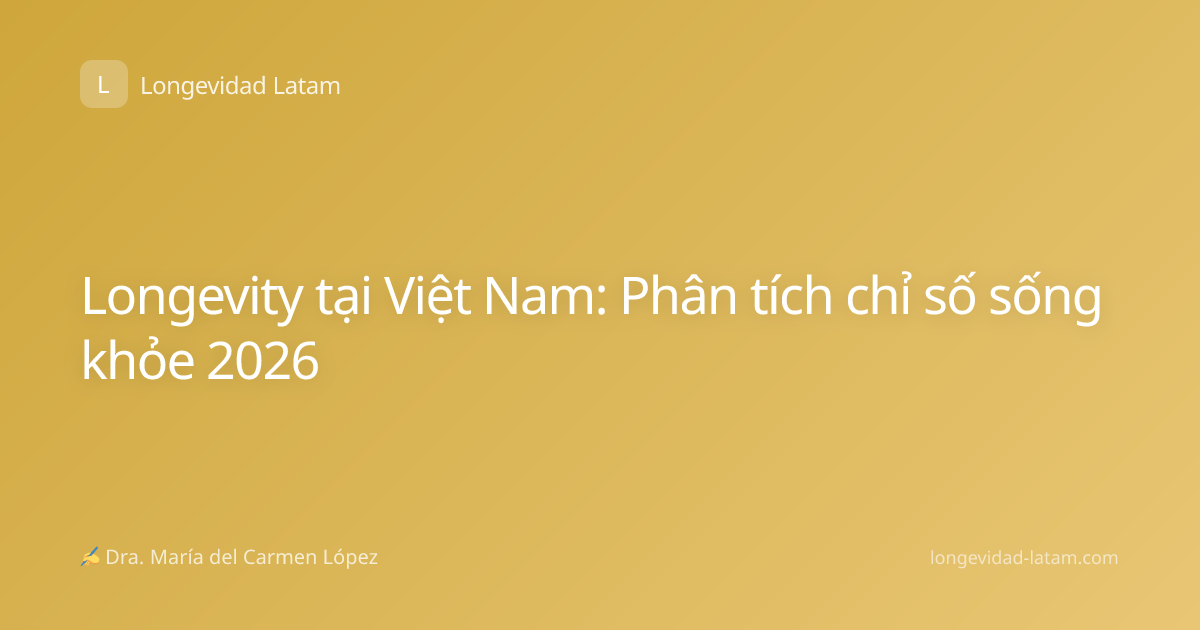 Longevity tại Việt Nam: Phân tích chỉ số sống khỏe 2026