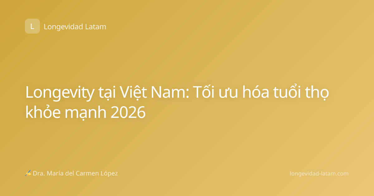 Longevity tại Việt Nam: Tối ưu hóa tuổi thọ khỏe mạnh 2026