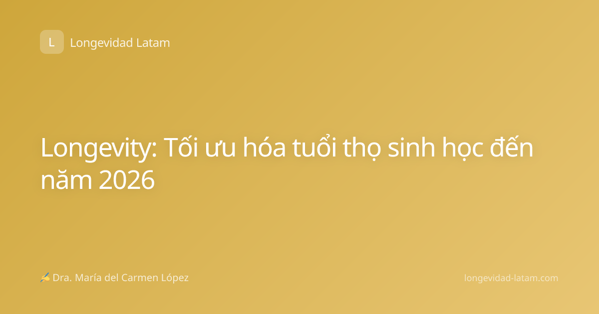 Longevity: Tối ưu hóa tuổi thọ sinh học đến năm 2026